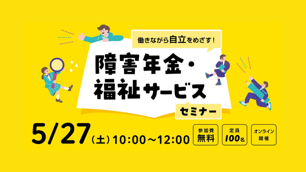 【2023年5月27日開催】働きながら自立を目指す！「障害年金・福祉サービス 」｜就労支援セミナー